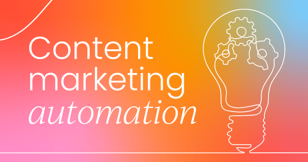 How to streamline your workflow  with content marketing automation