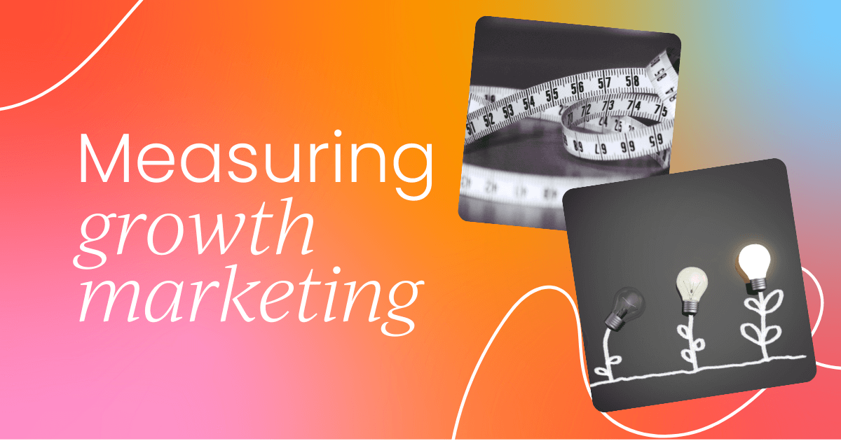 Essential metrics to measure
growth marketing success